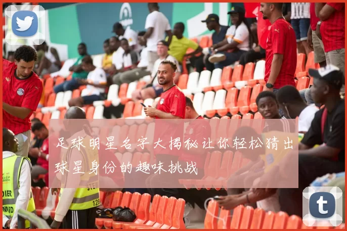 足球明星名字大揭秘让你轻松猜出球星身份的趣味挑战