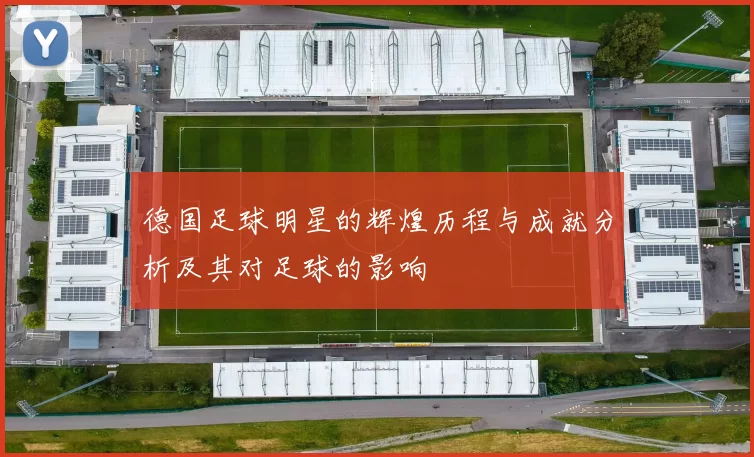 德国足球明星的辉煌历程与成就分析及其对足球的影响