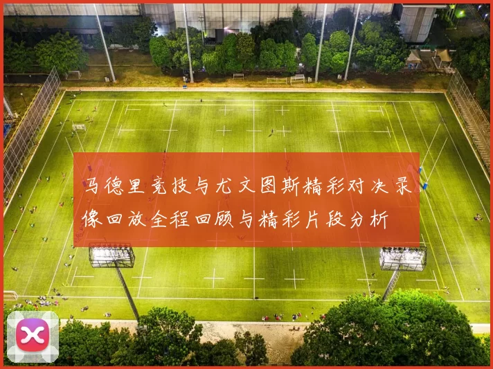 马德里竞技与尤文图斯精彩对决录像回放全程回顾与精彩片段分析