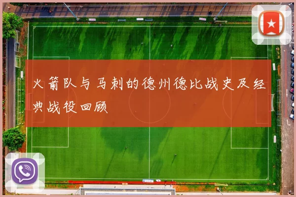 火箭队与马刺的德州德比战史及经典战役回顾