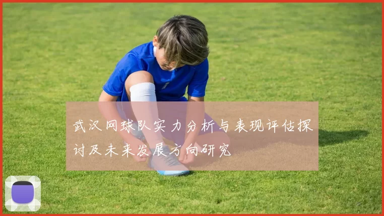 武汉网球队实力分析与表现评估探讨及未来发展方向研究