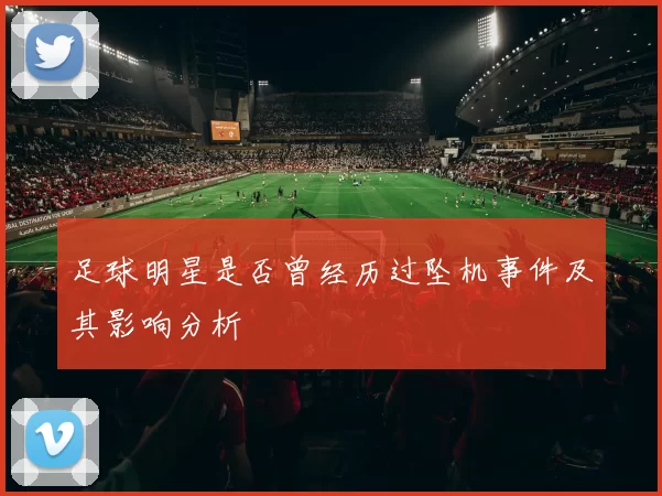 足球明星是否曾经历过坠机事件及其影响分析