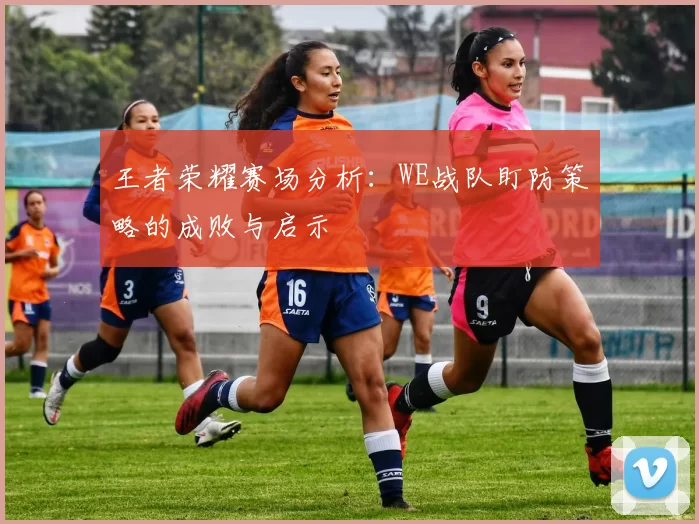 王者荣耀赛场分析：WE战队盯防策略的成败与启示