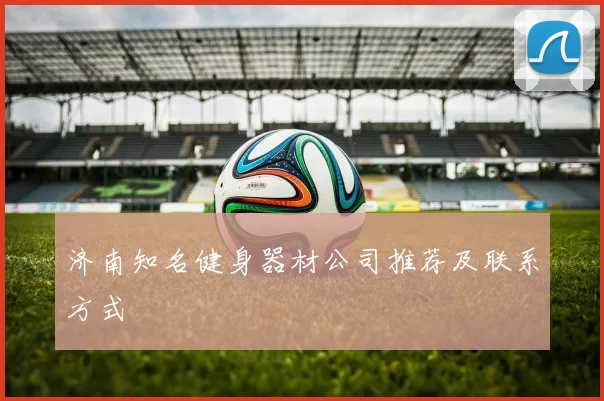 济南知名健身器材公司推荐及联系方式
