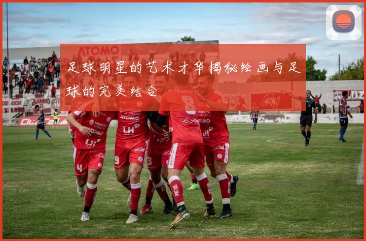 足球明星的艺术才华揭秘绘画与足球的完美结合