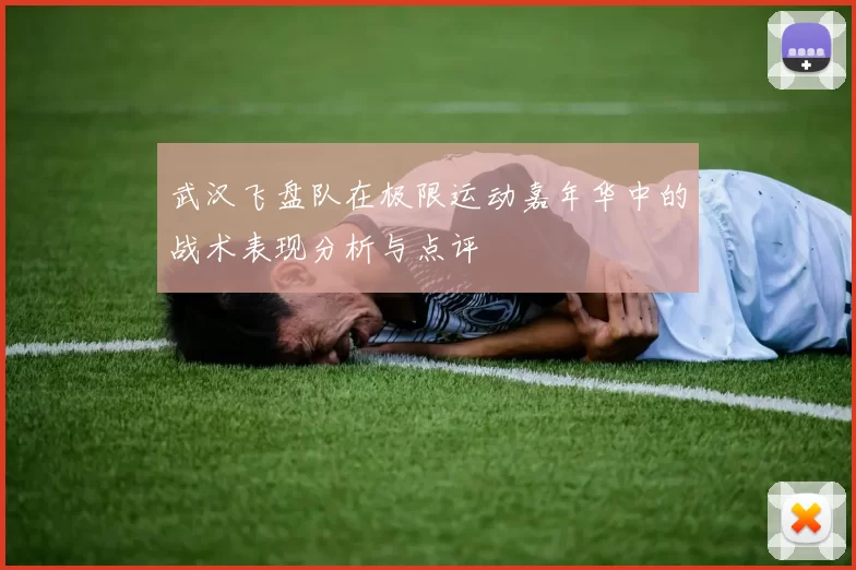 武汉飞盘队在极限运动嘉年华中的战术表现分析与点评