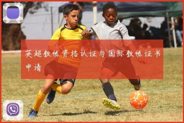 英超教练资格认证与国际教练证书申请